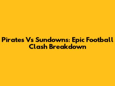 Pirates Vs Sundowns: Epic Football Clash Breakdown