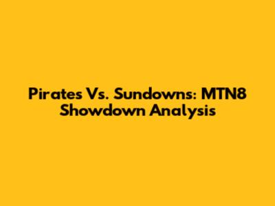 Pirates Vs. Sundowns: MTN8 Showdown Analysis
