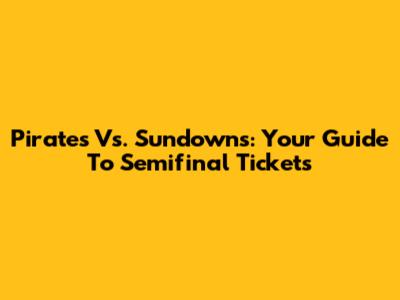 Pirates Vs. Sundowns: Your Guide To Semifinal Tickets