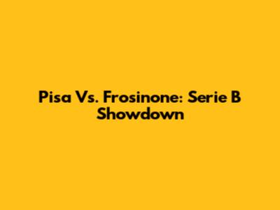Pisa Vs. Frosinone: Serie B Showdown