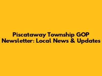 Piscataway Township GOP Newsletter: Local News & Updates