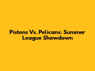 Pistons Vs. Pelicans: Summer League Showdown