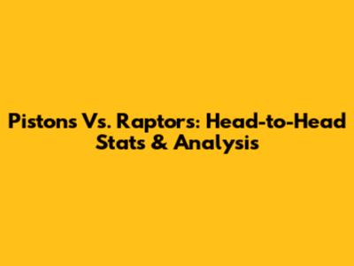 Pistons Vs. Raptors: Head-to-Head Stats & Analysis