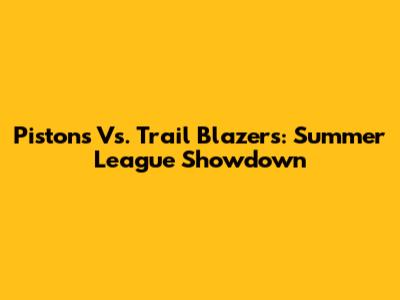 Pistons Vs. Trail Blazers: Summer League Showdown