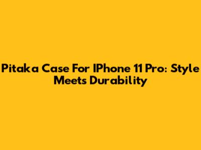 Pitaka Case For IPhone 11 Pro: Style Meets Durability
