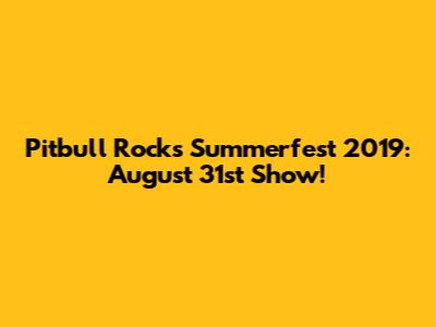 Pitbull Rocks Summerfest 2019: August 31st Show!