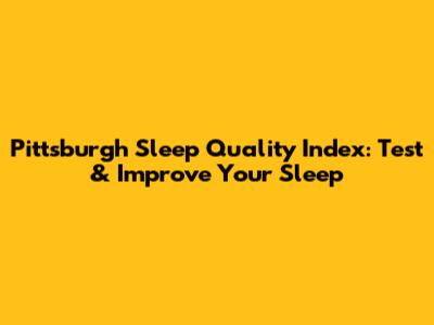 Pittsburgh Sleep Quality Index: Test & Improve Your Sleep