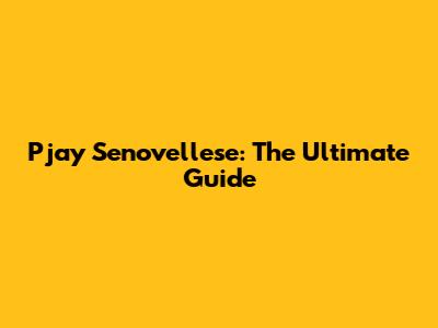 Pjay Senovellese: The Ultimate Guide