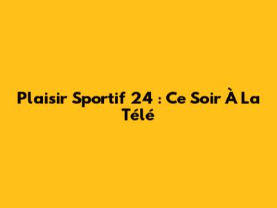 Plaisir Sportif 24 : Ce Soir À La Télé