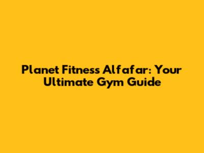 Planet Fitness Alfafar: Your Ultimate Gym Guide