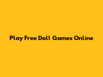 Play Free Doll Games Online
