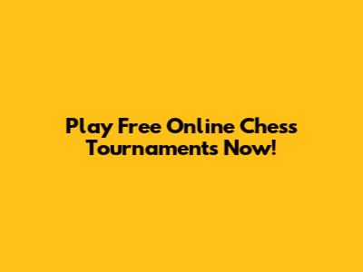 Play Free Online Chess Tournaments Now!