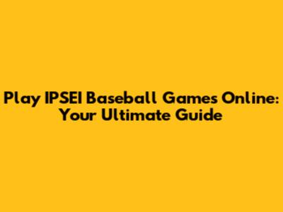 Play IPSEI Baseball Games Online: Your Ultimate Guide