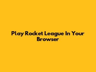 Play Rocket League In Your Browser