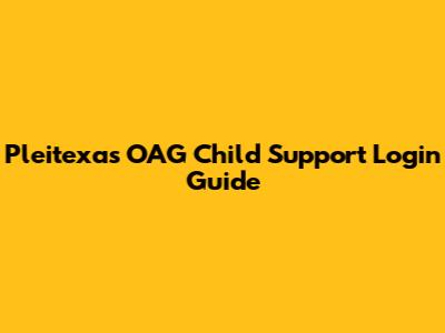 Pleitexas OAG Child Support Login Guide