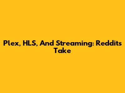 Plex, HLS, And Streaming: Reddit's Take