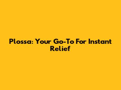 Plossa: Your Go-To For Instant Relief