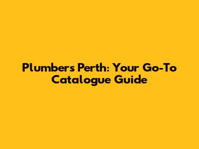 Plumbers Perth: Your Go-To Catalogue Guide
