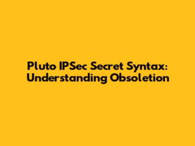 Pluto IPSec Secret Syntax: Understanding Obsoletion