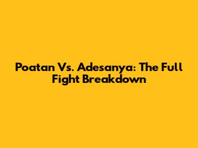 Poatan Vs. Adesanya: The Full Fight Breakdown