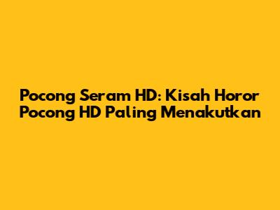 Pocong Seram HD: Kisah Horor Pocong HD Paling Menakutkan