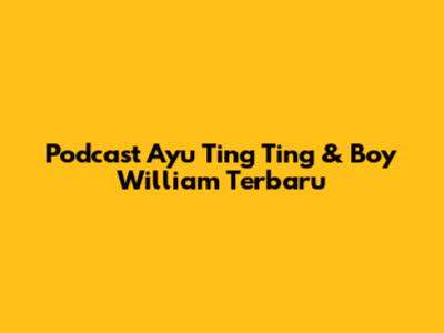 Podcast Ayu Ting Ting & Boy William Terbaru