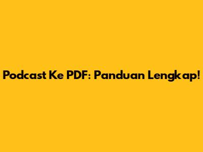 Podcast Ke PDF: Panduan Lengkap!