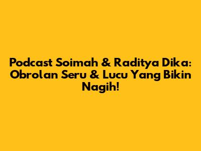 Podcast Soimah & Raditya Dika: Obrolan Seru & Lucu Yang Bikin Nagih!