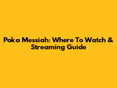 Poka Messiah: Where To Watch & Streaming Guide