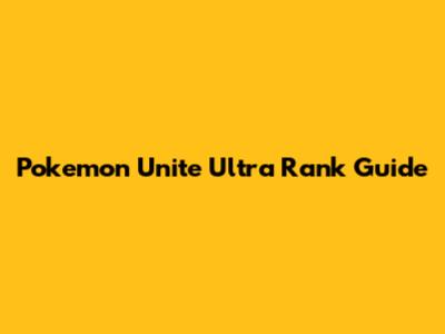 Pokemon Unite Ultra Rank Guide