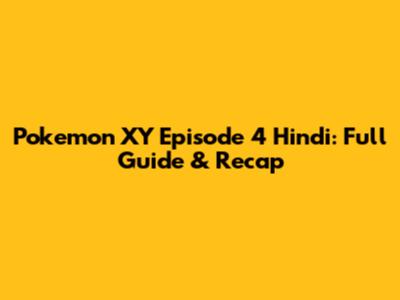 Pokemon XY Episode 4 Hindi: Full Guide & Recap
