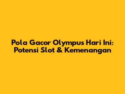 Pola Gacor Olympus Hari Ini: Potensi Slot & Kemenangan