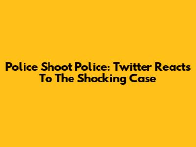 Police Shoot Police: Twitter Reacts To The Shocking Case
