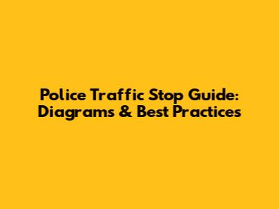 Police Traffic Stop Guide: Diagrams & Best Practices