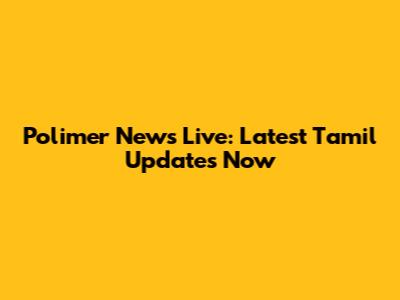 Polimer News Live: Latest Tamil Updates Now