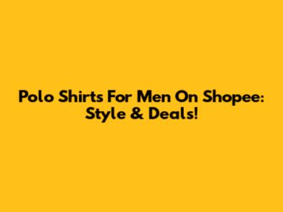 Polo Shirts For Men On Shopee: Style & Deals!