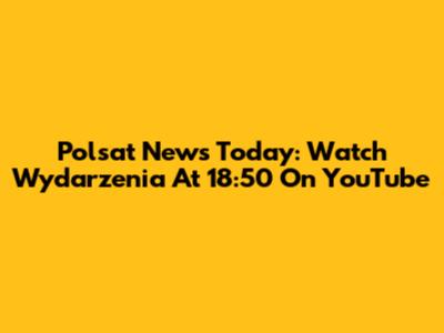 Polsat News Today: Watch Wydarzenia At 18:50 On YouTube