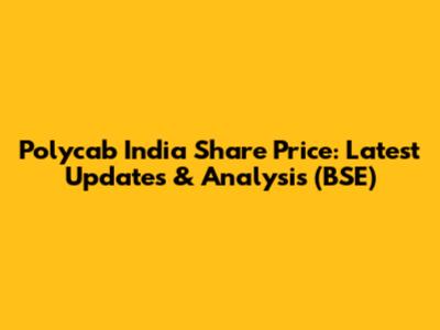 Polycab India Share Price: Latest Updates & Analysis (BSE)