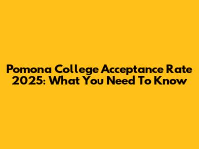 Pomona College Acceptance Rate 2025: What You Need To Know