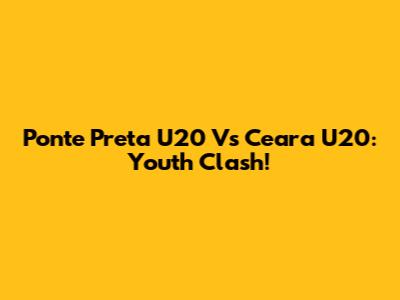 Ponte Preta U20 Vs Ceara U20: Youth Clash!