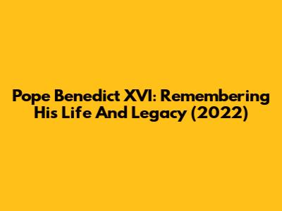 Pope Benedict XVI: Remembering His Life And Legacy (2022)