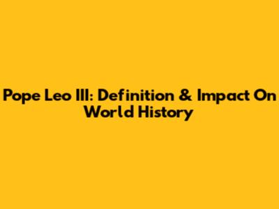 Pope Leo III: Definition & Impact On World History