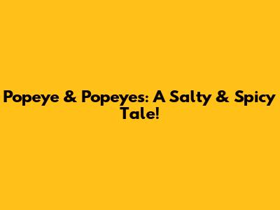 Popeye & Popeyes: A Salty & Spicy Tale!