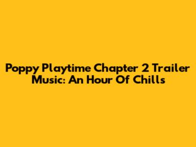 Poppy Playtime Chapter 2 Trailer Music: An Hour Of Chills