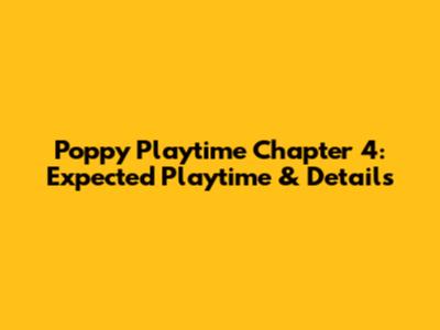 Poppy Playtime Chapter 4: Expected Playtime & Details