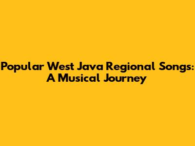 Popular West Java Regional Songs: A Musical Journey
