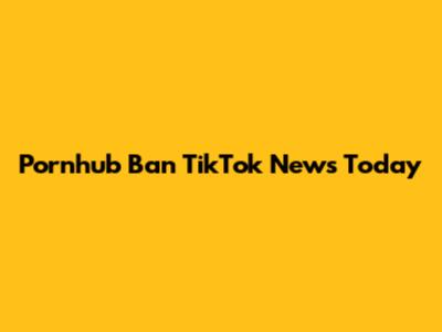 Pornhub Ban TikTok News Today