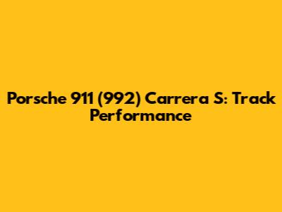 Porsche 911 (992) Carrera S: Track Performance