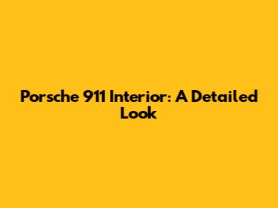 Porsche 911 Interior: A Detailed Look