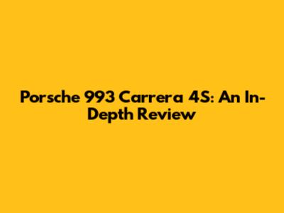 Porsche 993 Carrera 4S: An In-Depth Review